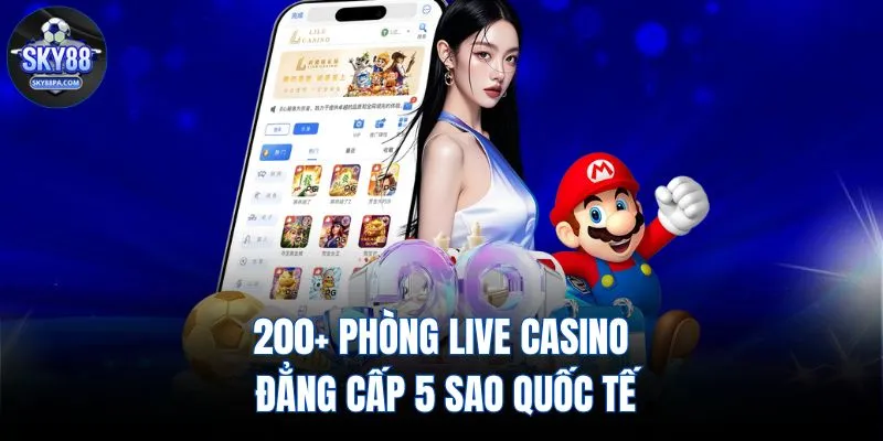 200+ phòng live casino đẳng cấp 5 sao quốc tế