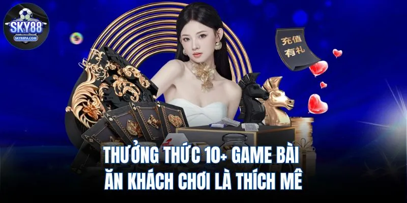 Thưởng thức 10+ game bài ăn khách chơi là thích mê 